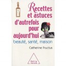 1001 Recettes Et Astuces D'autrefois Pour Aujourd'hui , Beaute, Sante, Maison - Catherine Fructus