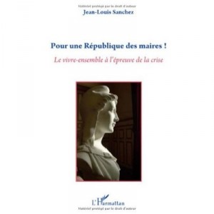 Pour Une Republique Des Maires ! , Le Vivre-ensemble A L'epreuve De La Crise - Jean-louis Sanchez