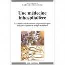 Une Medecine Inhospitaliere , Les Mauvaises Relations Entre Soignants Et Soignes Dans Cinq Capitales D'afrique De L'ouest - Yan