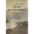 Une Mer Pour Deux Royaume , La Manche Frontiere Franco-anglaise Xviie-xviiie Siecles - Renaud Morieux