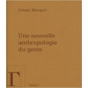 Une Nouvelle Anthropologie Du Geste T.1 - Urbain Marquet