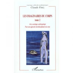 Les Imaginaires Du Corps T.2 , Arts Sociologie Anthropologie Pour Une Apporche Interdisciplinaire Du Corps - Claude Fintz