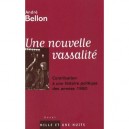 Une Nouvelle Vassalite, Contribution A Une Histoire Politique Des Annees 1980 - Andre Bellon