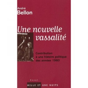 Une Nouvelle Vassalite, Contribution A Une Histoire Politique Des Annees 1980 - Andre Bellon