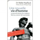 Une Nouvelle Vie D'homme , Le Journal Intime D'un Medecin Face Au Cancer De La Prostate - Walter Raaflaub