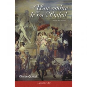 Une Ombre Sur Le Roi Soleil , L'affaire Des Poisons - Claude Quetel