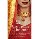 Une Passion Indienne , La Veritable Histoire De La Princesse De Kapurthala - Javier Moro