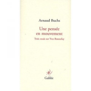 Une Pensee En Mouvement , Trois Essais Sur Yves Bonnefoy - Arnaud Buchs