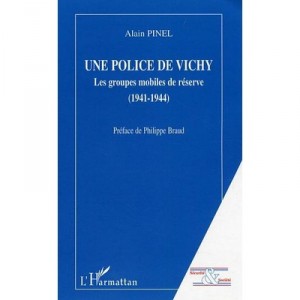 Une Police De Vichy , Les Groupes Mobiles De Reserve, 1941-1944 - Alain Pinel