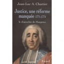 Justice , Une Reforme Manquee , Le Chancelier Maupeou (1771-1774) - Jean-luc Chartier
