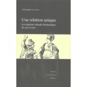 Une Relation Unique , Les Relations Irlando-britanniques De 1921 A 2001 - Christophe Gillissen
