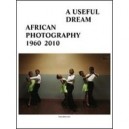A Useful Dream , African Photography 1960-2010 - Collectif