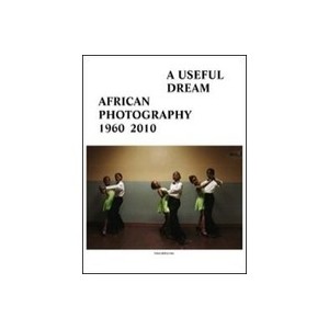 A Useful Dream , African Photography 1960-2010 - Collectif