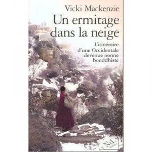 Un Ermitage Dans La Neige , Itineraire D'une Femme Occidentale Devenue Nonne Bouddhiste - Vicki Mackenzie