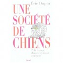 Une Societe De Chiens , Petit Voyage Dans Le Cynisme Ambiant - Eric Dupin