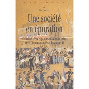 Une Societe En Epuration , Le Maine Et Loire De 1945 Aux Annees 1950 - Marc Bergere