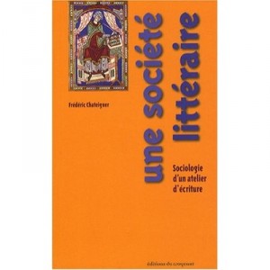 Une Societe Litteraire, Sociologie D'un Atelier D'ecriture - Frederic Chateigner