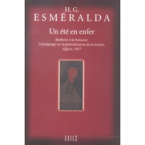 Un Ete En Enfer , Barbarie A La Francaise, Temoignage Sur La Generalisation De La Torture, Algerie 1957 - H.g. Esmeralda