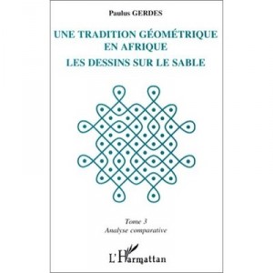 Une Tradition Geometrique En Afrique ,le Dessin Sur Le Sable T.3 , Analyse Comparative - Paulus Gerdes