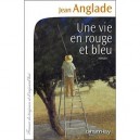 Une Vie En Rouge Et Bleu - Jean Anglade