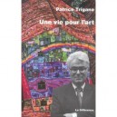 Une Vie Pour L'art - Patrice Trigano