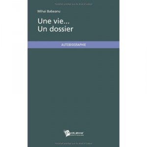 Une Vie... Un Dossier - Mihai Babeanu