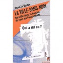 La Ville-sans-nom , Marseille Dans La Bouche De Ceux Qui L'assassinent , Qui A Dit Ca ? - Bruno Le Dantec