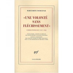 Une Volonte Sans Flechissement , Correspondance 1957-1960 - Marguerite Yourcenar