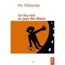 Un Fou Noir Au Pays Des Blancs - Pie Tshibanda