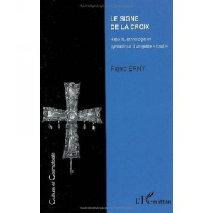 Le Signe De La Croix , Histoire, Ethnologie Et Symbolique D'un Geste Total - Pierre Erny