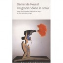 Un Glacier Dans Le Coeur , Vingt-six Manieres D'aimer Un Pays Et D'en Prendre Conge - Daniel De Roulet