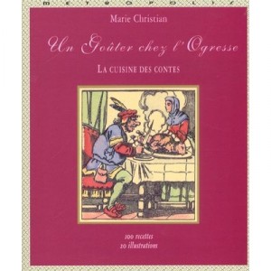 Un Gouter Chez L'ogresse , La Cuisine Des Contes - Marie Christian