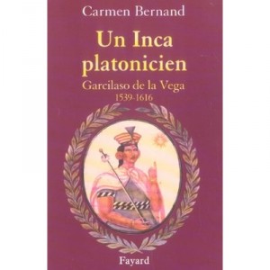 A Platonist Inca, Garcilaso de la Vega, 1539-1616 - Carmen Bernand