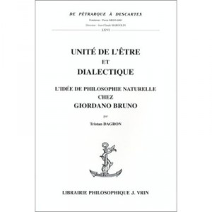 Unite De L'etre Et Dialectique. L'idee De Philosophie Naturelle Chez Giordano Bruno - Tristan Dragon