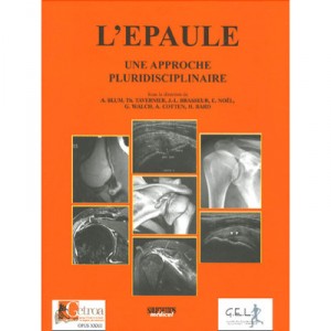 L'epaule, Une Approche Pluridisciplinaire - A. Blum , T. Tavernier , J.-l. Brasseur , E. Noel , G. Walch , A. Cotten , H. Bard