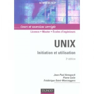 Unix , Initiation Et Utilisation , Licence/master/ecoles D'ingenieurs , Cours Et Exerices Corriges (3e Edition) - Jean-paul Arm
