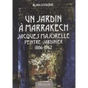 Un Jardin A Marrakech , Jacques Majorelle Peintre-jardinier 1886-1962 - Alain Leygonie