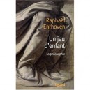 Un Jeu D'enfant , La Philosophie - Raphael Enthoven