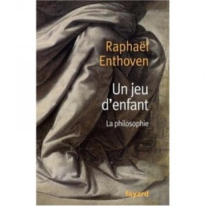 Child's play, The Philosophy - Raphael Enthoven