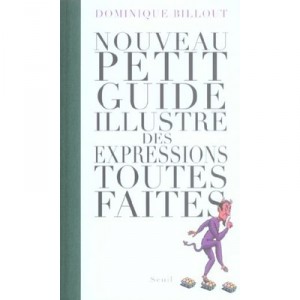 Nouveau Petit Guide Illustre Des Expressions Toutes Faites - Dominique Billout