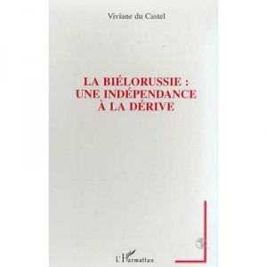La Bielorussie , Une Independance A La Derive - Viviane Du Castel