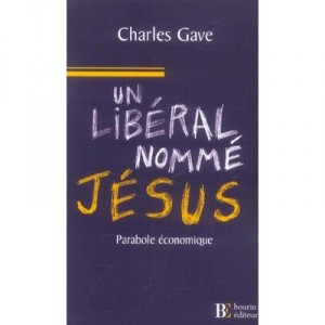 Un Liberal Nomme Jesus , Parabole Economique - Charles Gave