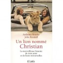 Un Lion Nomme Christian , La Merveilleuse Histoire De Trois Amis Et De Leurs Retrouvailles - Anthony Bourke , John Rendall
