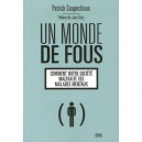 Un Monde De Fous , Comment Notre Societe Maltraite Ses Malades Mentaux - Patrick Coupechoux