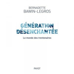Generation Desenchantee , Le Monde Des Trentenaires - Bernadette Bawin-legros