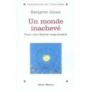 Un Monde Inacheve , Pour Une Liberte Responsable - Benjamin Gross