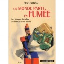 Un Monde Parti En Fumee , Les Images Du Tabac En France - Eric Godeau