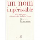 Un Nom Imperissable , Israel, Le Sionisme Et La Destruction Des Juifs D'europe 1933-2007 - Georges Bensoussan
