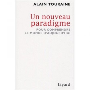 Un Nouveau Paradigme , Pour Comprendre Le Monde D'aujourd'hui - Alain Touraine