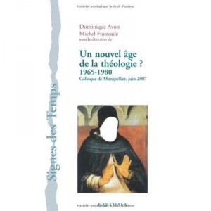 Un Nouvel Age De La Theologie ? 1965-1980 , Colloque De Montpellier, Juin 2007 - Dominique Avon , Michel Fourcade